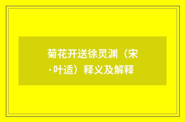菊花开送徐灵渊（宋·叶适）释义及解释