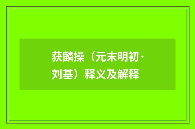 获麟操（元末明初·刘基）释义及解释