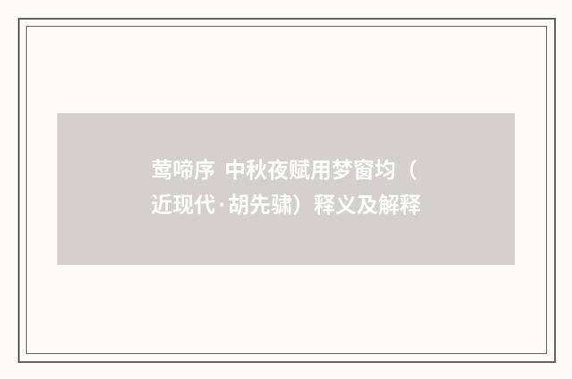 莺啼序  中秋夜赋用梦窗均（近现代·胡先骕）释义及解释