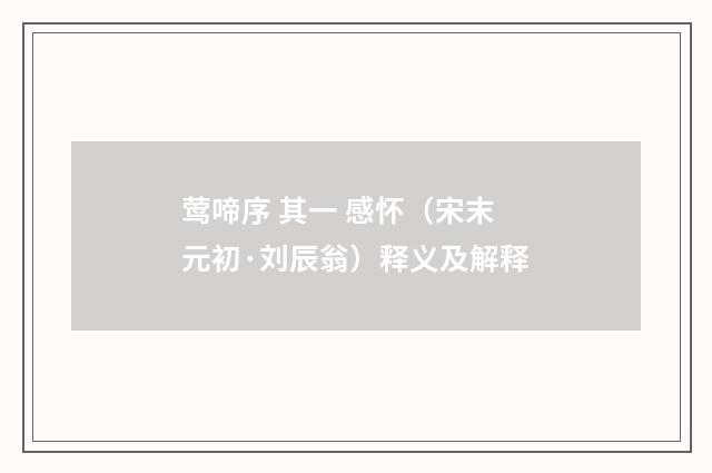 莺啼序 其一 感怀(宋末元初·刘辰翁)释义及解释