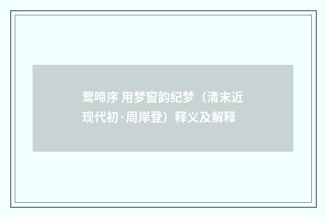 莺啼序 用梦窗韵纪梦(清末近现代初·周岸登)释义及解释
