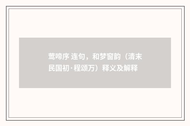 莺啼序 连句，和梦窗韵（清末民国初·程颂万）释义及解释