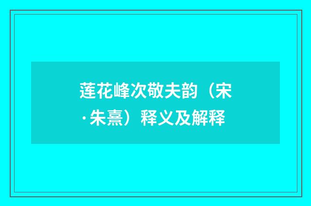 莲花峰次敬夫韵（宋·朱熹）释义及解释