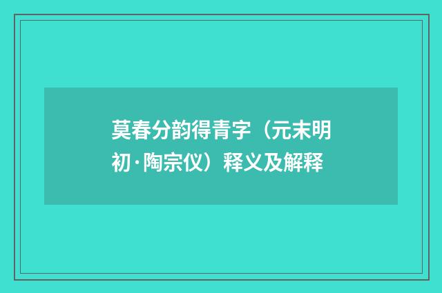 莫春分韵得青字（元末明初·陶宗仪）释义及解释
