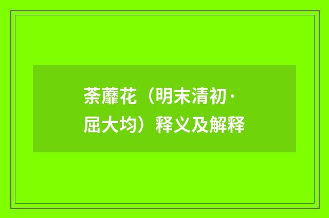 荼蘼花（明末清初·屈大均）释义及解释