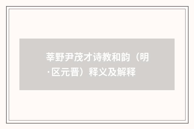 莘野尹茂才诗教和韵（明·区元晋）释义及解释