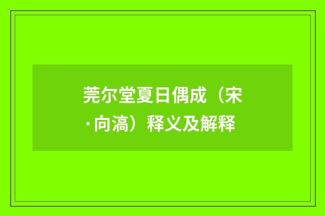 莞尔堂夏日偶成（宋·向滈）释义及解释