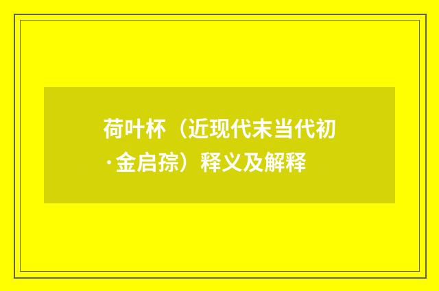 荷叶杯（近现代末当代初·金启孮）释义及解释
