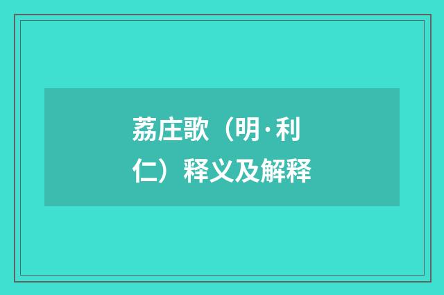 荔庄歌（明·利仁）释义及解释