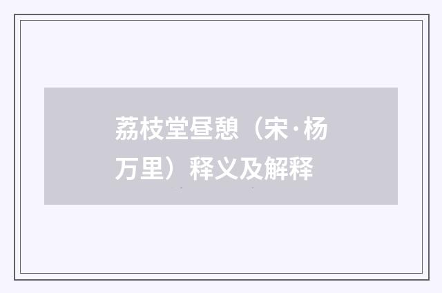 荔枝堂昼憩（宋·杨万里）释义及解释
