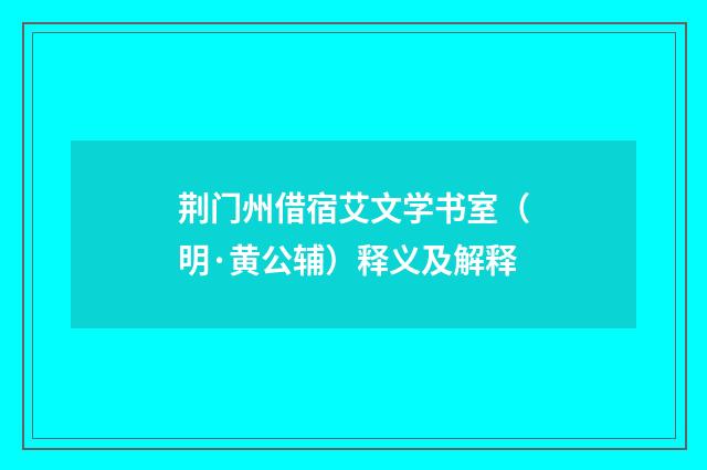 荆门州借宿艾文学书室（明·黄公辅）释义及解释