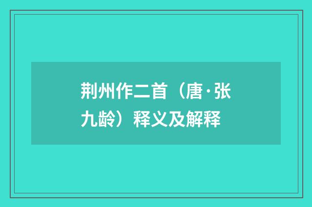 荆州作二首（唐·张九龄）释义及解释