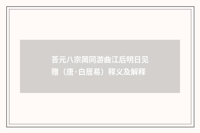 荅元八宗简同游曲江后明日见赠（唐·白居易）释义及解释