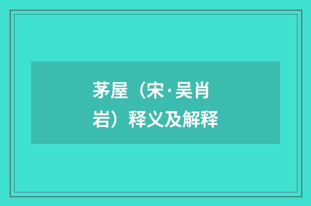 茅屋（宋·吴肖岩）释义及解释