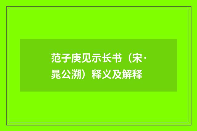 范子庚见示长书（宋·晁公溯）释义及解释