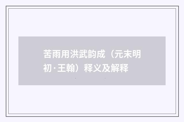 苦雨用洪武韵成（元末明初·王翰）释义及解释
