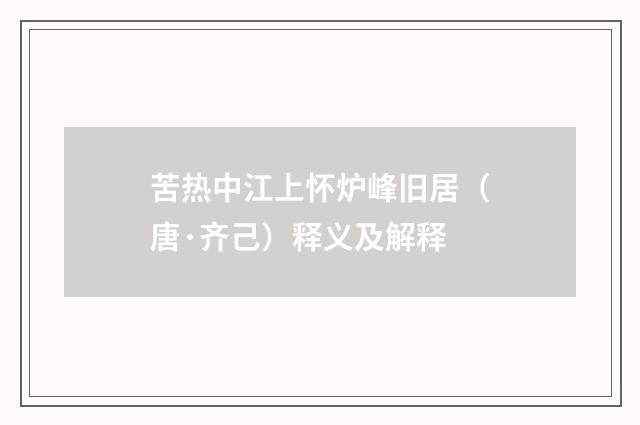 苦热中江上怀炉峰旧居（唐·齐己）释义及解释
