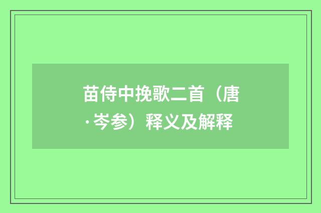 苗侍中挽歌二首（唐·岑参）释义及解释