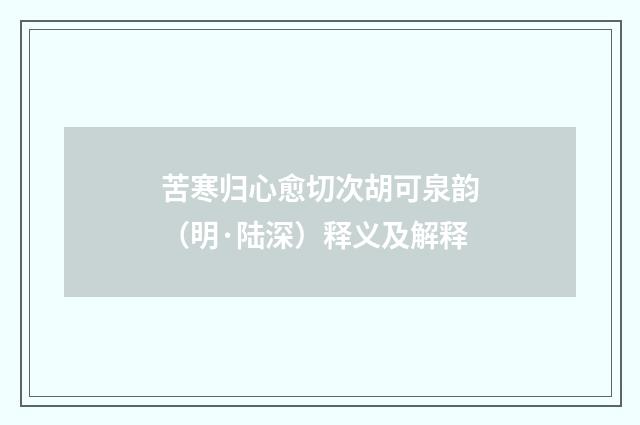 苦寒归心愈切次胡可泉韵（明·陆深）释义及解释