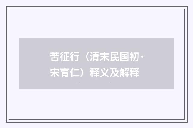 苦征行（清末民国初·宋育仁）释义及解释