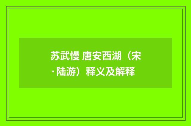 苏武慢 唐安西湖（宋·陆游）释义及解释