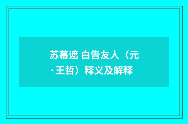 苏幕遮 白告友人（元·王哲）释义及解释