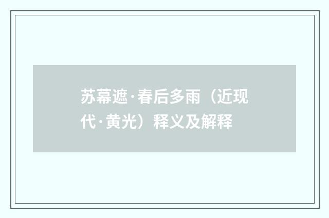 苏幕遮·春后多雨（近现代·黄光）释义及解释