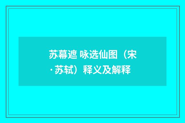 苏幕遮 咏选仙图（宋·苏轼）释义及解释