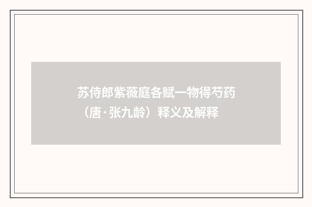 苏侍郎紫薇庭各赋一物得芍药（唐·张九龄）释义及解释