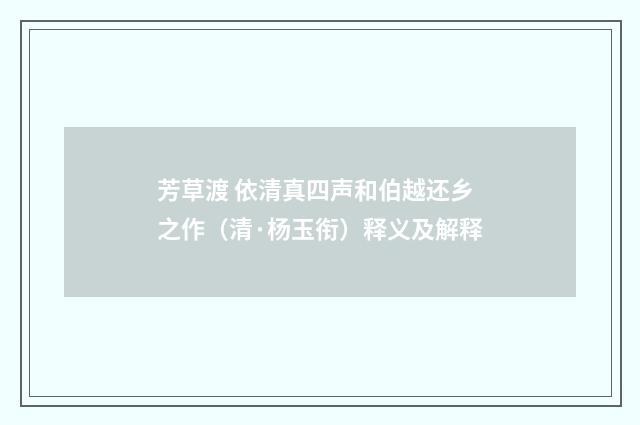 芳草渡 依清真四声和伯越还乡之作（清·杨玉衔）释义及解释