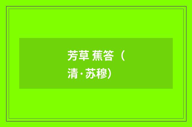 芳草 蕉答（清·苏穆）释义及解释