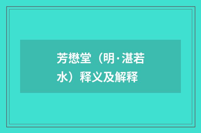 芳懋堂（明·湛若水）释义及解释