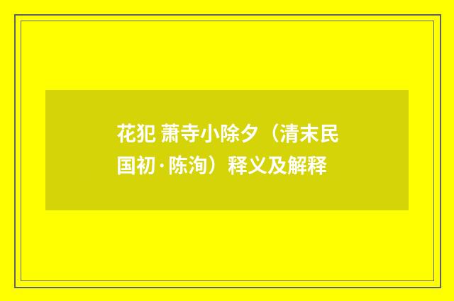 花犯 萧寺小除夕（清末民国初·陈洵）释义及解释
