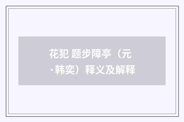花犯 题步障亭（元·韩奕）释义及解释