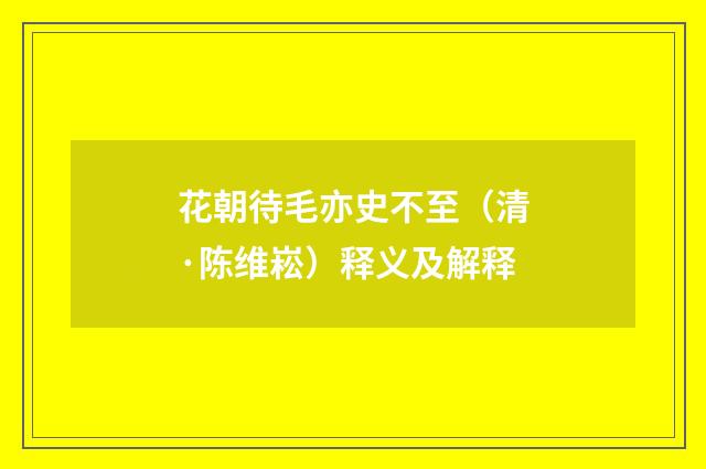 花朝待毛亦史不至（清·陈维崧）释义及解释