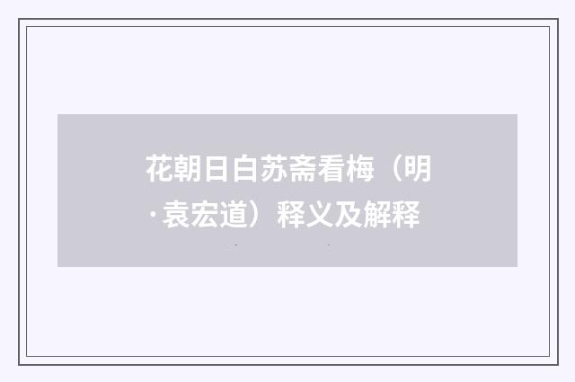 花朝日白苏斋看梅（明·袁宏道）释义及解释