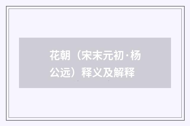 花朝（宋末元初·杨公远）释义及解释