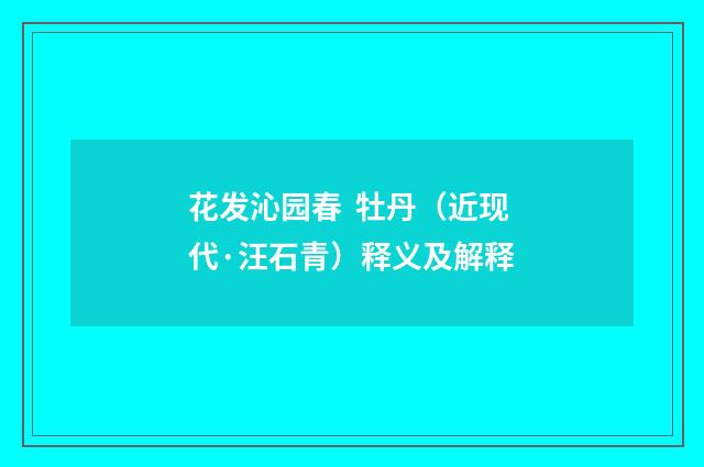 花发沁园春  牡丹（近现代·汪石青）释义及解释