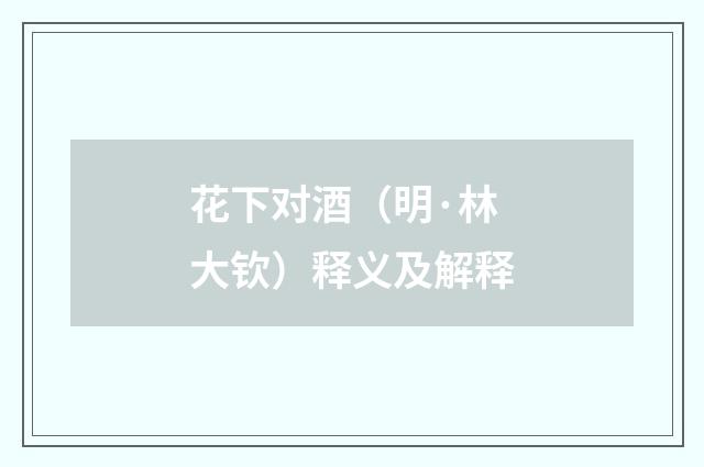 花下对酒（明·林大钦）释义及解释
