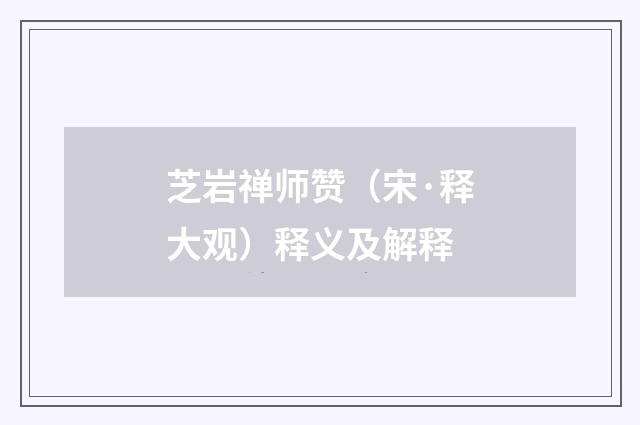 芝岩禅师赞（宋·释大观）释义及解释