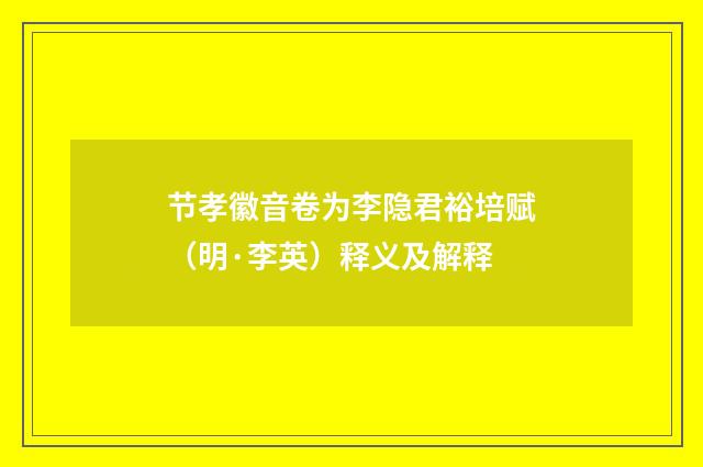 节孝徽音卷为李隐君裕培赋（明·李英）释义及解释