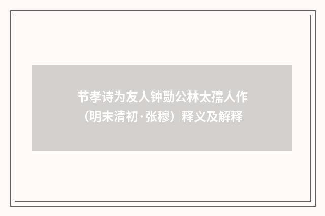 节孝诗为友人钟勚公林太孺人作（明末清初·张穆）释义及解释