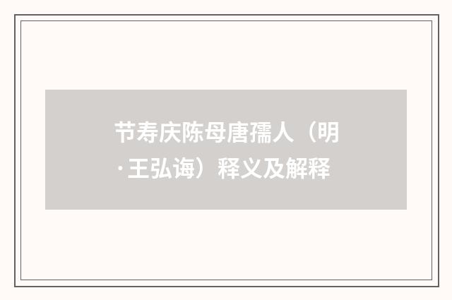 节寿庆陈母唐孺人（明·王弘诲）释义及解释