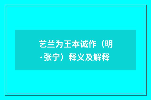 艺兰为王本诚作（明·张宁）释义及解释