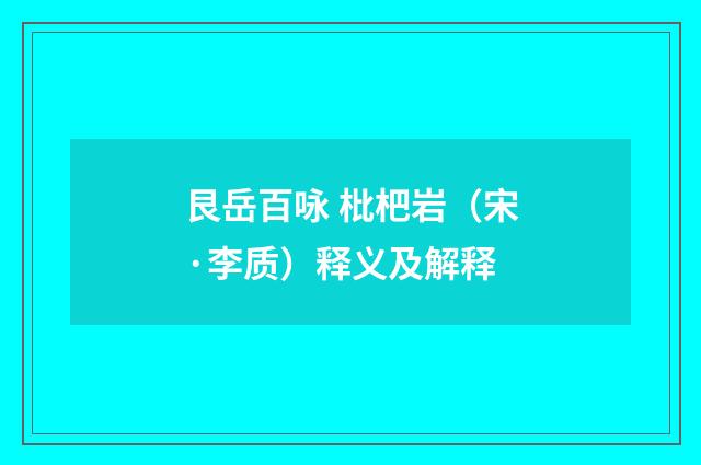 艮岳百咏 枇杷岩（宋·李质）释义及解释