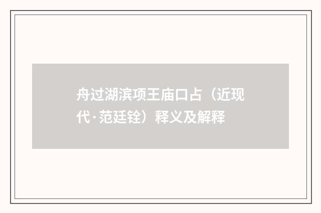 舟过湖滨项王庙口占（近现代·范廷铨）释义及解释