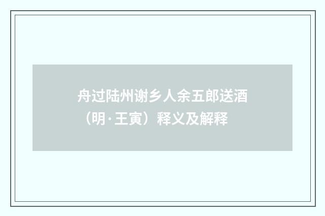 舟过陆州谢乡人余五郎送酒（明·王寅）释义及解释