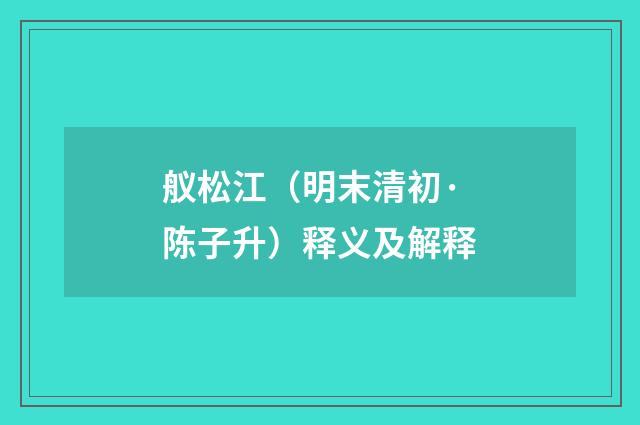 舣松江（明末清初·陈子升）释义及解释