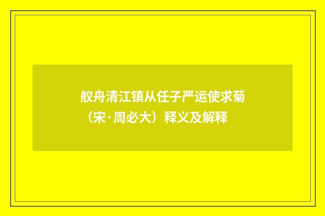舣舟清江镇从任子严运使求菊（宋·周必大）释义及解释