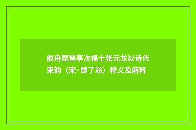 舣舟琵琶亭次福士张元龙以诗代柬韵（宋·魏了翁）释义及解释